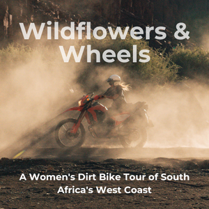 EVENT DEPOSIT: Wildflowers & Wheels: A Women's Dirt Bike Tour of South Africa's West Coast